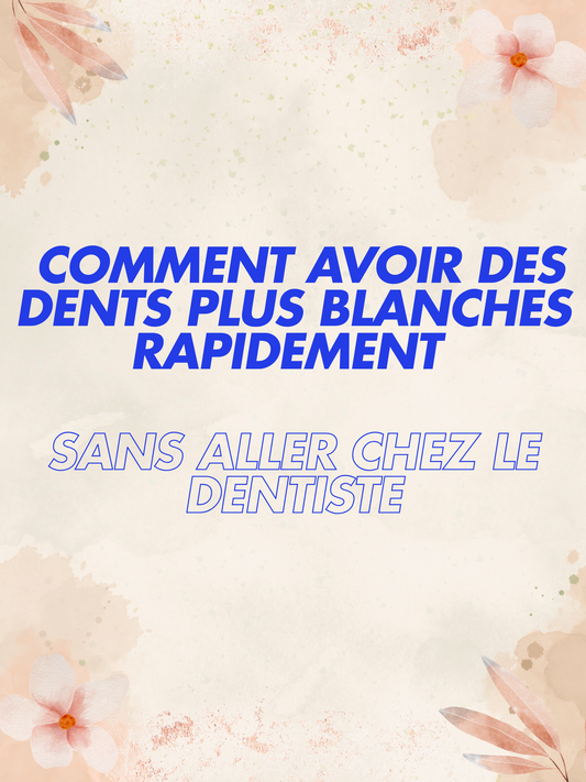 🦷 Comment avoir des dents plus blanches rapidement sans aller chez le dentiste